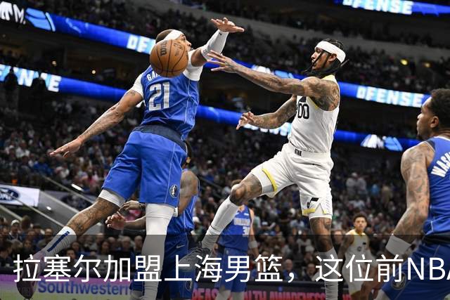 拉塞尔加盟上海男篮，这位前NBA明星能否重拾辉煌？